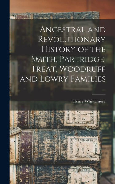 Ancestral And Revolutionary History Of The Smith, Partridge, Treat, Woodruff And Lowry Families