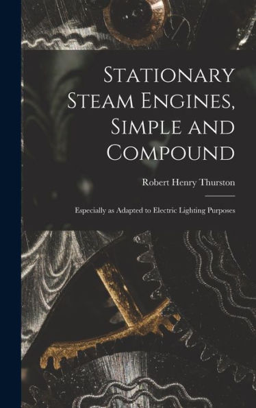 Stationary Steam Engines, Simple And Compound; Especially As Adapted To Electric Lighting Purposes - 9781017203974