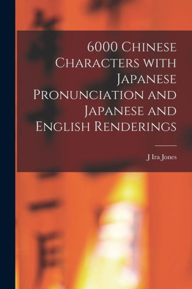 6000 Chinese Characters With Japanese Pronunciation And Japanese And English Renderings (Chinese Edition) - 9781017204681