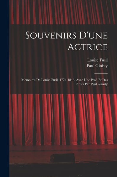 Souvenirs D'Une Actrice; Memoires De Louise Fusil, 1774-1848. Avec Une Prof. Et Des Notes Par Paul Ginisty (French Edition) - 9781017205138