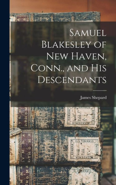 Samuel Blakesley Of New Haven, Conn., And His Descendants - 9781017205367