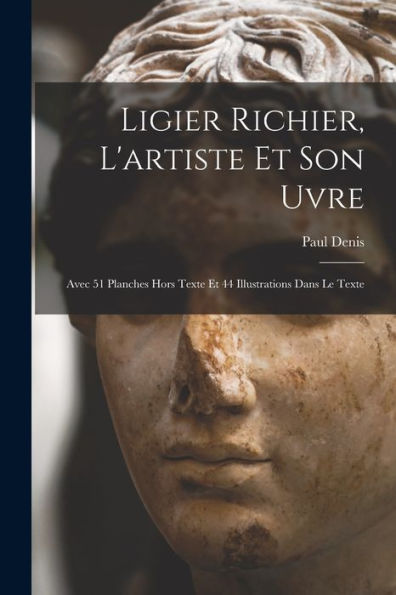 Ligier Richier, L'Artiste Et Son Uvre; Avec 51 Planches Hors Texte Et 44 Illustrations Dans Le Texte (French Edition) - 9781017205695