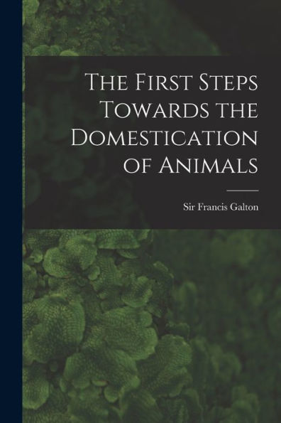 The First Steps Towards The Domestication Of Animals - 9781017206197