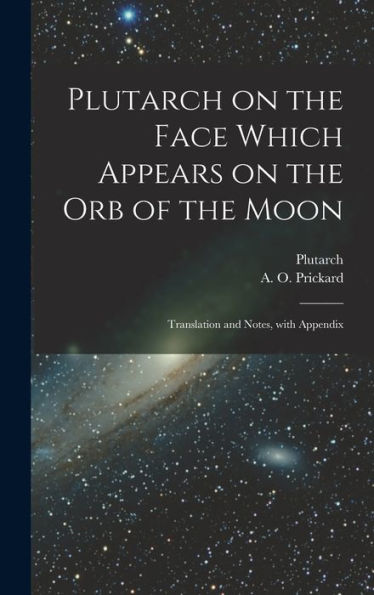 Plutarch On The Face Which Appears On The Orb Of The Moon: Translation And Notes, With Appendix (Latin Edition) - 9781017207408