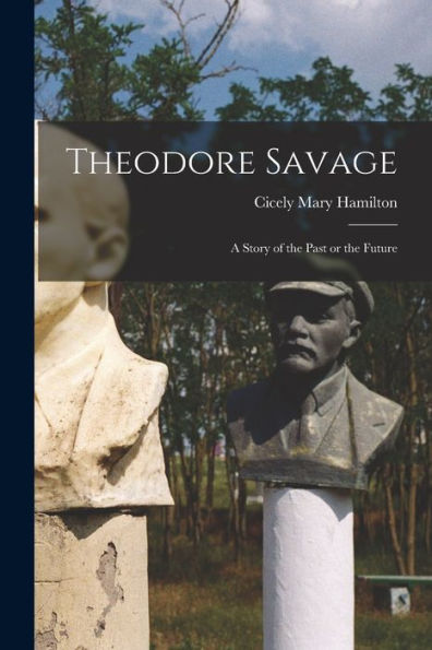 Theodore Savage: A Story Of The Past Or The Future - 9781017208290