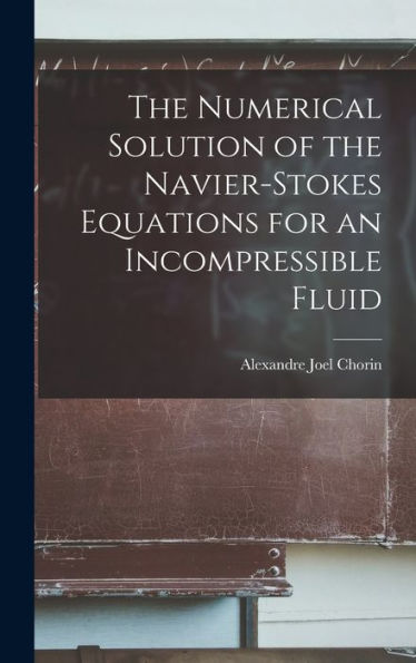 The Numerical Solution Of The Navier-Stokes Equations For An Incompressible Fluid - 9781017208436
