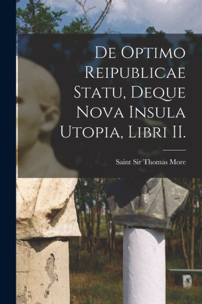 De Optimo Reipublicae Statu, Deque Nova Insula Utopia, Libri Ii. - 9781017208986