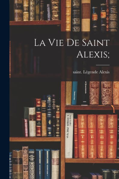 La Vie De Saint Alexis; (French Edition) - 9781017209365