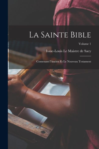 La Sainte Bible: Contenant L'Ancien Et Le Nouveau Testament; Volume 1 (French Edition) - 9781017209556