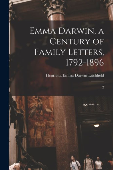 Emma Darwin, A Century Of Family Letters, 1792-1896: 2 - 9781017210859