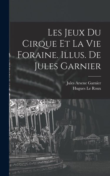 Les Jeux Du Cirque Et La Vie Foraine. Illus. De Jules Garnier (French Edition) - 9781017211832