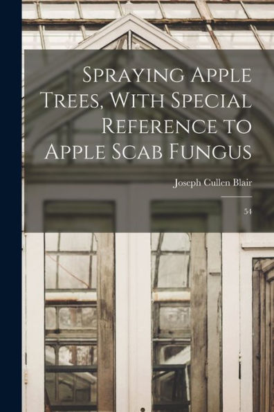 Spraying Apple Trees, With Special Reference To Apple Scab Fungus: 54