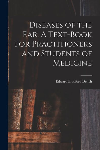 Diseases Of The Ear. A Text-Book For Practitioners And Students Of Medicine - 9781017212754
