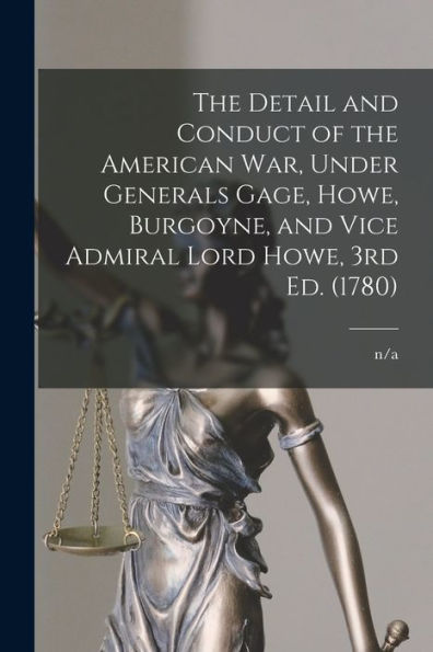 The Detail And Conduct Of The American War, Under Generals Gage, Howe, Burgoyne, And Vice Admiral Lord Howe, 3Rd Ed. (1780) - 9781017213119