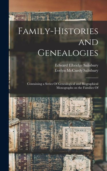 Family-Histories And Genealogies: Containing A Series Of Genealogical And Biographical Monographs On The Families Of