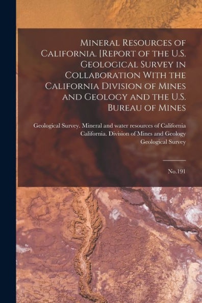 Mineral Resources Of California. [Report Of The U.S. Geological Survey In Collaboration With The California Division Of Mines And Geology And The U.S. Bureau Of Mines: No.191 - 9781017214901