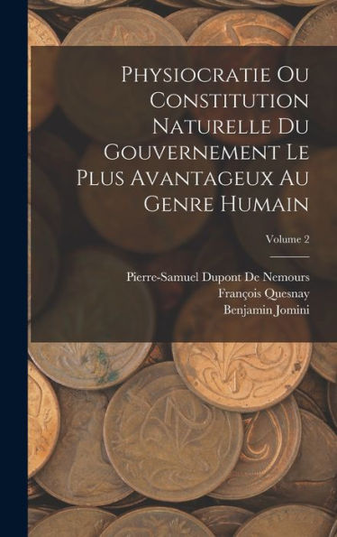 Physiocratie Ou Constitution Naturelle Du Gouvernement Le Plus Avantageux Au Genre Humain; Volume 2 (French Edition)