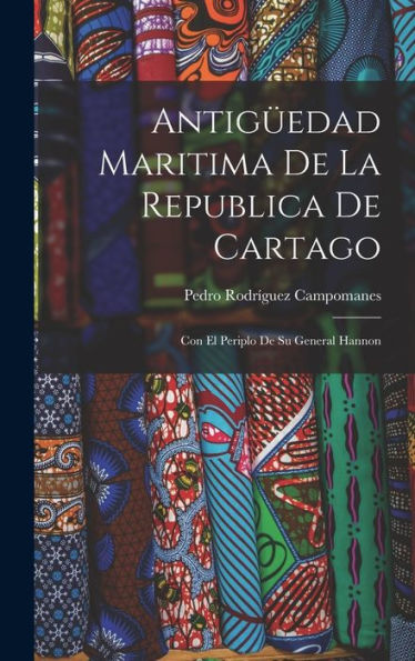 Antigüedad Maritima De La Republica De Cartago: Con El Periplo De Su General Hannon (Spanish Edition)