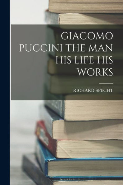 Giacomo Puccini The Man His Life His Works - 9781017216752
