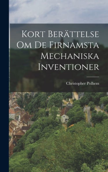 Kort Berättelse Om De Firnamsta Mechaniska Inventioner (Swedish Edition)