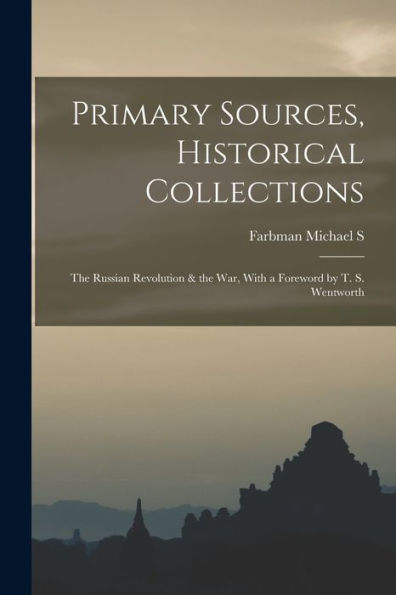 Primary Sources, Historical Collections: The Russian Revolution & The War, With A Foreword By T. S. Wentworth - 9781017220247
