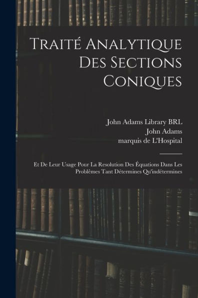 Traité Analytique Des Sections Coniques: Et De Leur Usage Pour La Resolution Des Équations Dans Les Problêmes Tant Détermines Qu'Indétermines (French Edition) - 9781017220568
