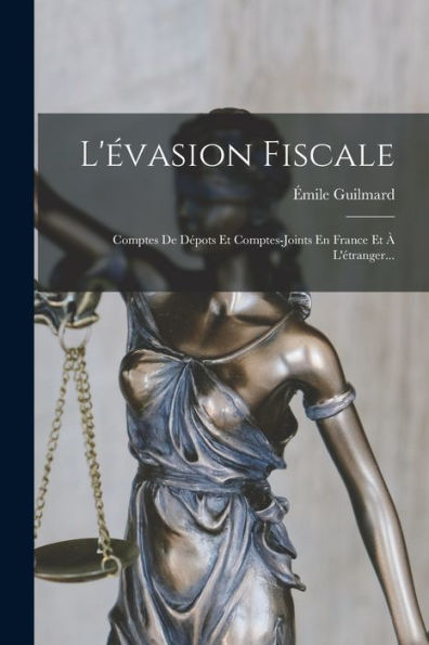 L'Évasion Fiscale: Comptes De Dépots Et Comptes-Joints En France Et À L'Étranger... (French Edition)
