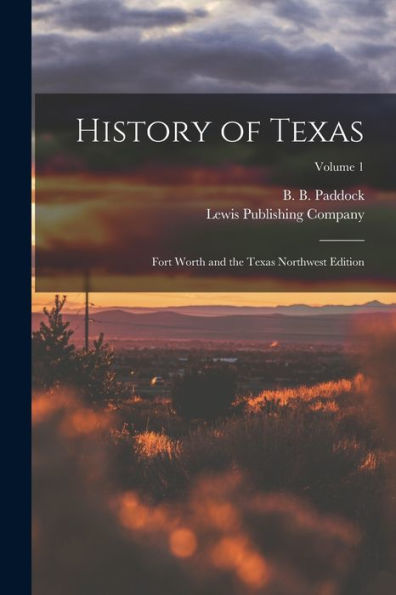 History Of Texas; Fort Worth And The Texas Northwest Edition; Volume 1