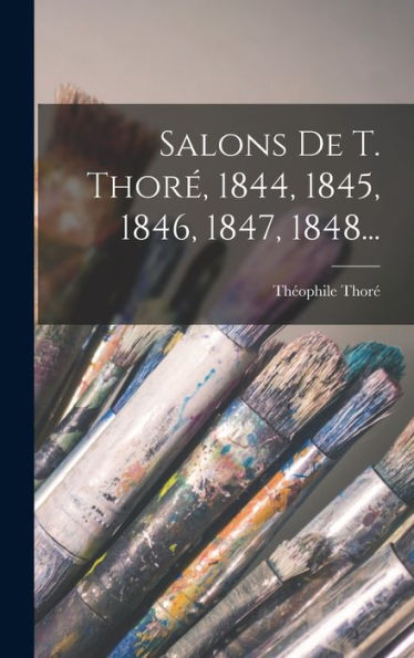 Salons De T. Thoré, 1844, 1845, 1846, 1847, 1848... (French Edition)