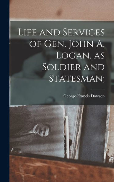 Life And Services Of Gen. John A. Logan, As Soldier And Statesman;