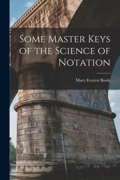 Some Master Keys Of The Science Of Notation