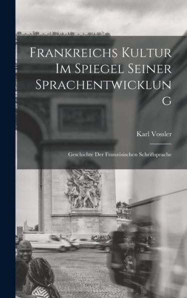 Frankreichs Kultur Im Spiegel Seiner Sprachentwicklung; Geschichte Der Französischen Schriftsprache (German Edition) - 9781017343656