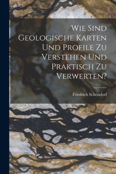 Wie Sind Geologische Karten Und Profile Zu Verstehen Und Praktisch Zu Verwerten? (German Edition)