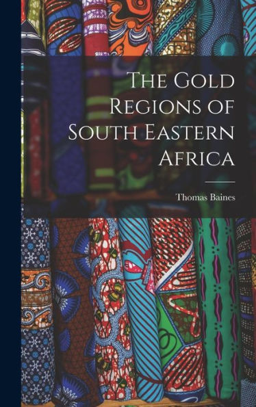 The Gold Regions Of South Eastern Africa - 9781017346008