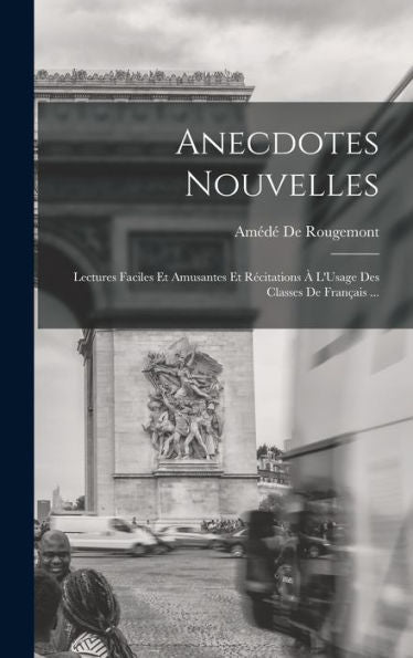 Anecdotes Nouvelles: Lectures Faciles Et Amusantes Et Récitations À L'Usage Des Classes De Français ... (French Edition) - 9781017348002