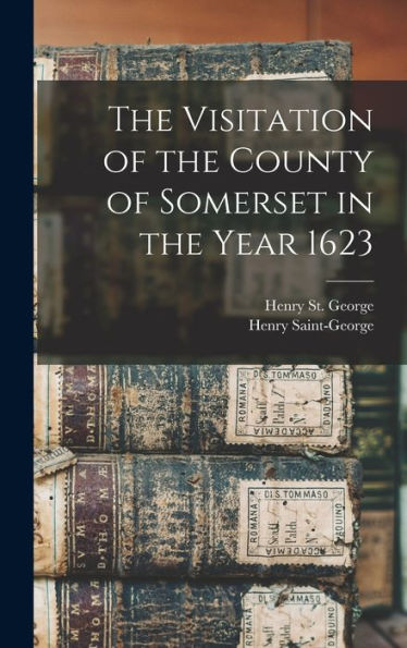 The Visitation Of The County Of Somerset In The Year 1623 - 9781017349566