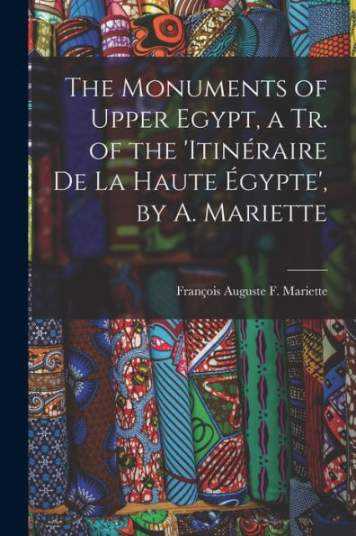 The Monuments Of Upper Egypt, A Tr. Of The 'Itinéraire De La Haute Égypte', By A. Mariette - 9781017351064