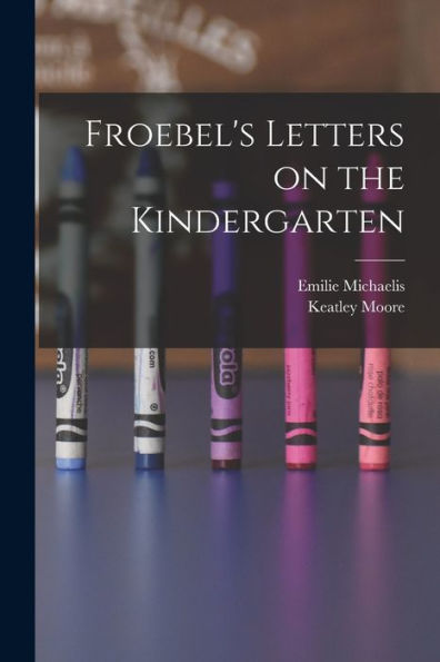 Froebel's Letters On The Kindergarten - 9781017351194