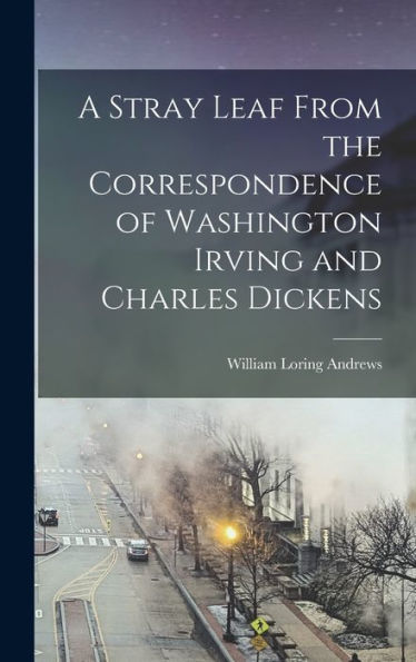 A Stray Leaf From The Correspondence Of Washington Irving And Charles Dickens - 9781017352016