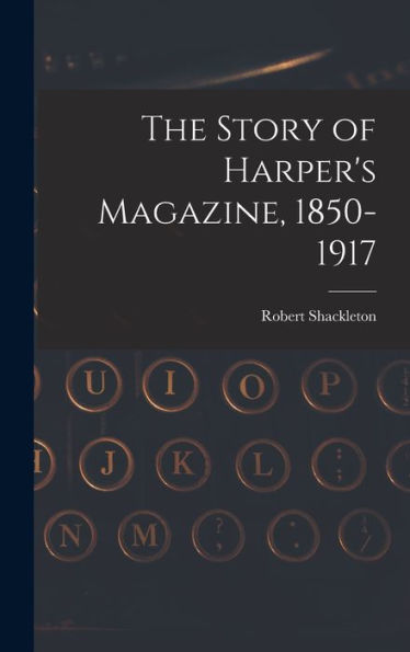 The Story Of Harper's Magazine, 1850-1917 - 9781017353419
