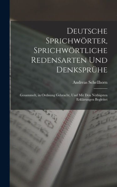 Deutsche Sprichwörter, Sprichwörtliche Redensarten Und Denksprühe; Gesammelt, In Ordnung Gebracht, Und Mit Den Nöthigsten Erklärungen Begleitet (German Edition) - 9781017353594