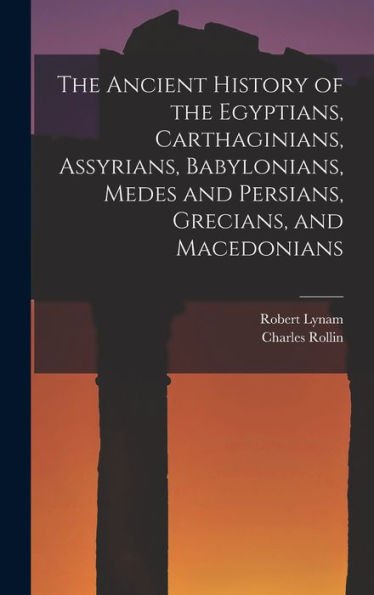 The Ancient History Of The Egyptians, Carthaginians, Assyrians, Babylonians, Medes And Persians, Grecians, And Macedonians - 9781017353853