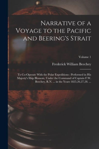 Narrative Of A Voyage To The Pacific And Beering's Strait: To Co-Operate With The Polar Expeditions: Performed In His Majesty's Ship Blossom, Under ... ... In The Years 1825,26,27,28. ...; Volume 1 - 9781017354645