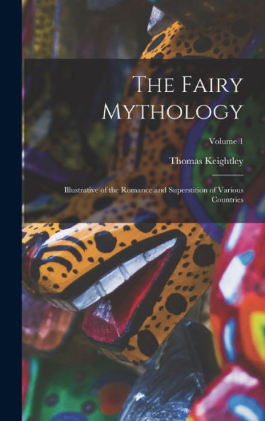 The Fairy Mythology: Illustrative Of The Romance And Superstition Of Various Countries; Volume 1 - 9781017355215