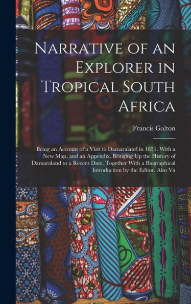 Narrative Of An Explorer In Tropical South Africa: Being An Account Of A Visit To Damaraland In 1851. With A New Map, And An Appendix, Bringing Up The ... Introduction By The Editor. Also Va - 9781017355710