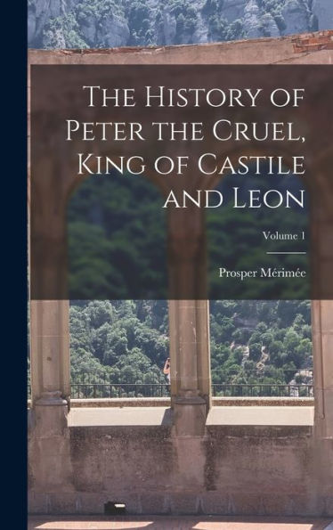 The History Of Peter The Cruel, King Of Castile And Leon; Volume 1 - 9781017357653