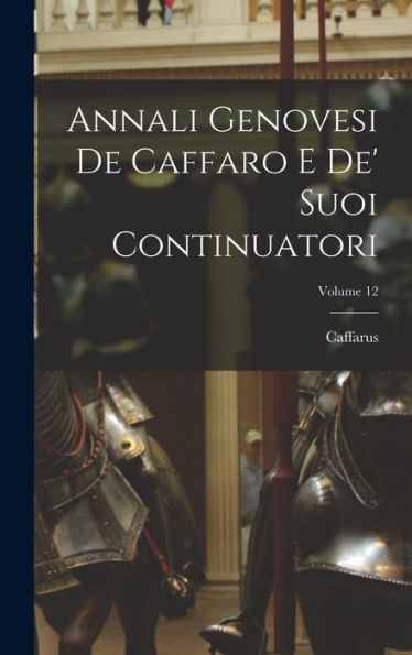 Annali Genovesi De Caffaro E De' Suoi Continuatori; Volume 12 (Italian Edition) - 9781017357776