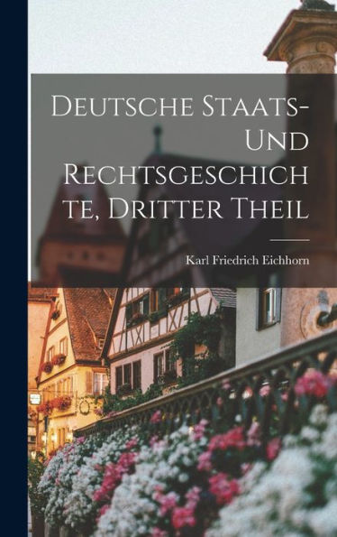 Deutsche Staats- Und Rechtsgeschichte, Dritter Theil (German Edition) - 9781017357998