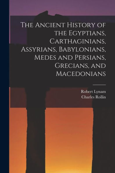 The Ancient History Of The Egyptians, Carthaginians, Assyrians, Babylonians, Medes And Persians, Grecians, And Macedonians - 9781017358704