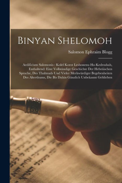 Binyan Shelomoh: Aedificium Salomonis: Kolel Korot Leshonenu Ha-Kedroshah, Enthaltend: Eine Vollständige Geschichte Der Hebräischen Sprache, Des ... Gänzlich Unbekannt Geblieben (German Edition) - 9781017358711
